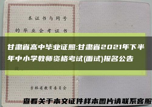 甘肃省高中毕业证照:甘肃省2021年下半年中小学教师资格考试(面试)报名公告缩略图