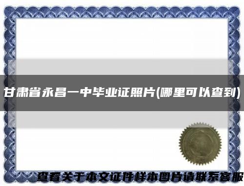 甘肃省永昌一中毕业证照片(哪里可以查到)缩略图