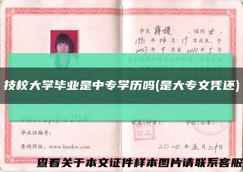 技校大学毕业是中专学历吗(是大专文凭还)缩略图