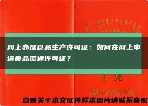网上办理食品生产许可证：如何在网上申请食品流通许可证？缩略图