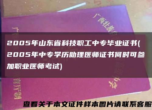 2005年山东省科技职工中专毕业证书(2005年中专学历助理医师证书何时可参加职业医师考试)缩略图