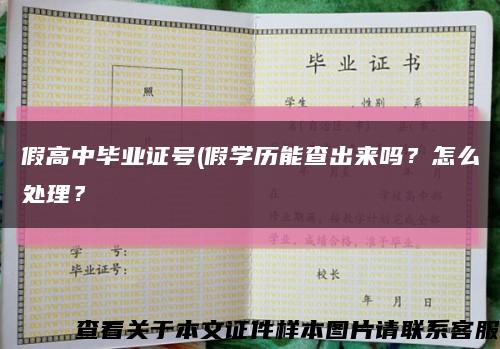 假高中毕业证号(假学历能查出来吗？怎么处理？缩略图