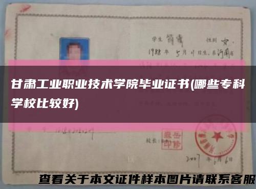 甘肃工业职业技术学院毕业证书(哪些专科学校比较好)缩略图