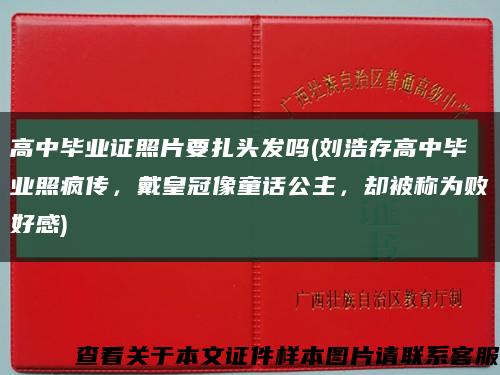 高中毕业证照片要扎头发吗(刘浩存高中毕业照疯传，戴皇冠像童话公主，却被称为败好感)缩略图