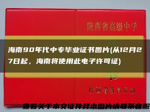 海南90年代中专毕业证书图片(从12月27日起，海南将使用此电子许可证)缩略图