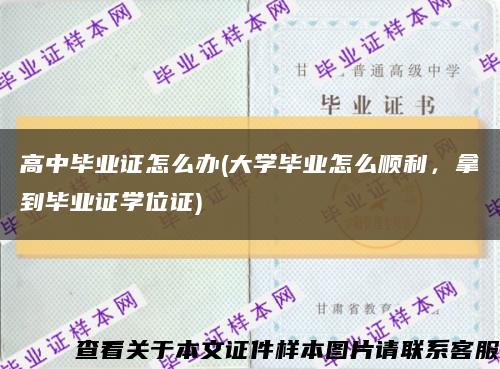 高中毕业证怎么办(大学毕业怎么顺利，拿到毕业证学位证)缩略图
