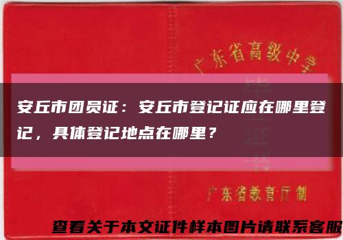 安丘市团员证：安丘市登记证应在哪里登记，具体登记地点在哪里？缩略图