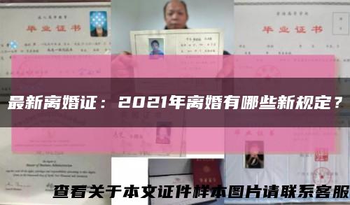 最新离婚证：2021年离婚有哪些新规定？缩略图