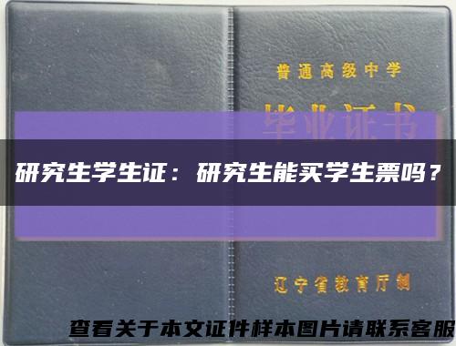 研究生学生证：研究生能买学生票吗？缩略图