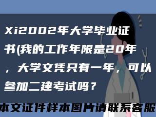 Xi2002年大学毕业证书(我的工作年限是20年，大学文凭只有一年，可以参加二建考试吗？缩略图