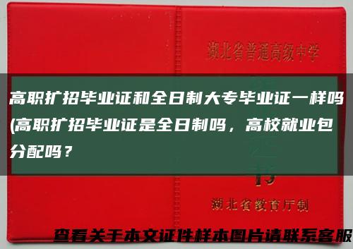 高职扩招毕业证和全日制大专毕业证一样吗(高职扩招毕业证是全日制吗，高校就业包分配吗？缩略图