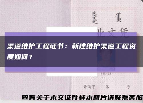 渠道维护工程证书：新建维护渠道工程资质如何？缩略图