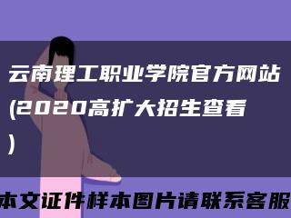 云南理工职业学院官方网站(2020高扩大招生查看)缩略图