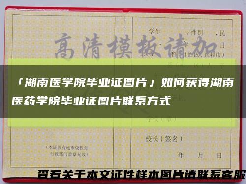 「湖南医学院毕业证图片」如何获得湖南医药学院毕业证图片联系方式缩略图