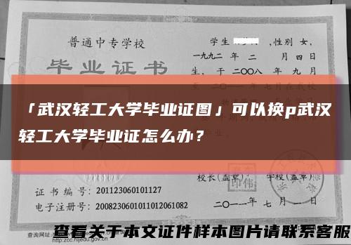 「武汉轻工大学毕业证图」可以换p武汉轻工大学毕业证怎么办？缩略图