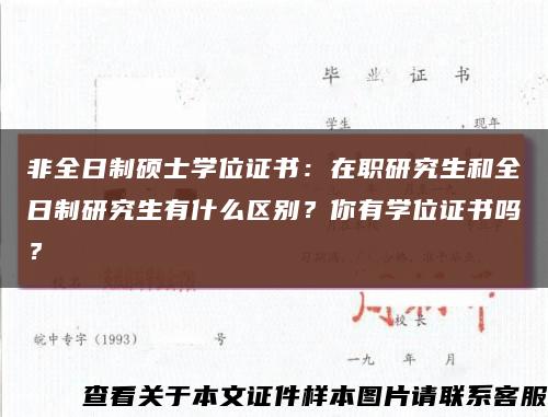 非全日制硕士学位证书：在职研究生和全日制研究生有什么区别？你有学位证书吗？缩略图