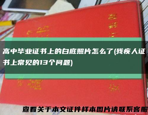 高中毕业证书上的白底照片怎么了(残疾人证书上常见的13个问题)缩略图