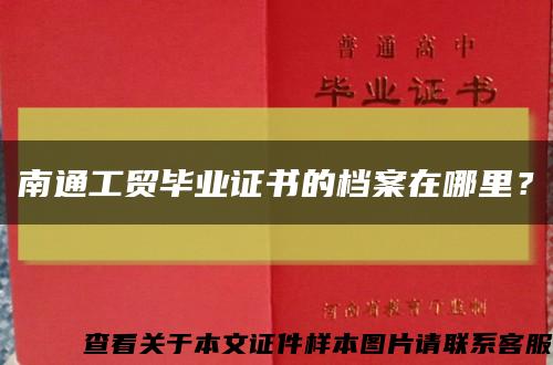 南通工贸毕业证书的档案在哪里？缩略图