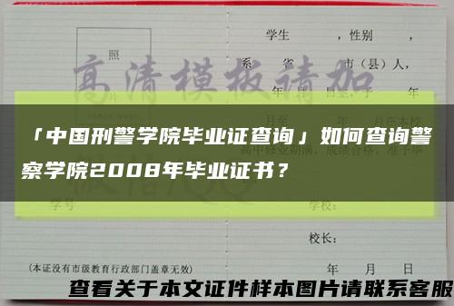「中国刑警学院毕业证查询」如何查询警察学院2008年毕业证书？缩略图