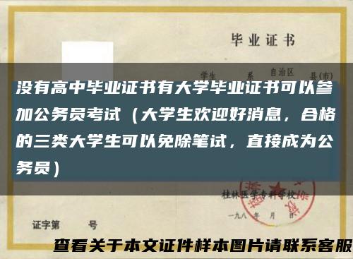 没有高中毕业证书有大学毕业证书可以参加公务员考试（大学生欢迎好消息，合格的三类大学生可以免除笔试，直接成为公务员）缩略图