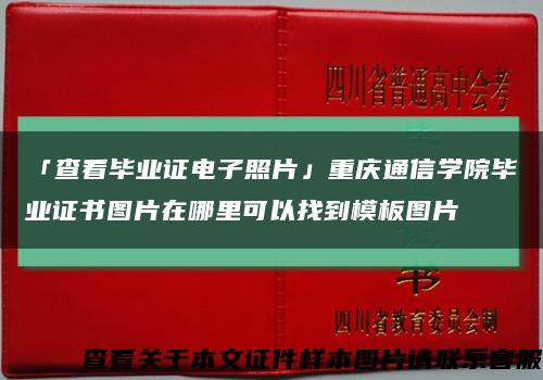 「查看毕业证电子照片」重庆通信学院毕业证书图片在哪里可以找到模板图片缩略图