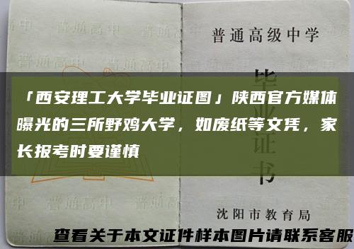 「西安理工大学毕业证图」陕西官方媒体曝光的三所野鸡大学，如废纸等文凭，家长报考时要谨慎缩略图
