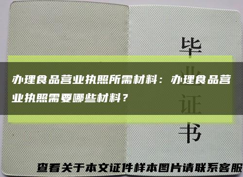 办理食品营业执照所需材料：办理食品营业执照需要哪些材料？缩略图