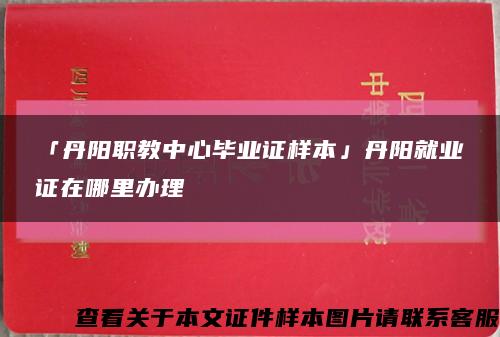 「丹阳职教中心毕业证样本」丹阳就业证在哪里办理缩略图