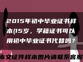 2015年初中毕业证书样本(15岁，学籍证书可以用初中毕业证书代替吗？缩略图