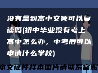 没有拿到高中文凭可以复读吗(初中毕业没有考上高中怎么办，中考后可以申请什么学校)缩略图