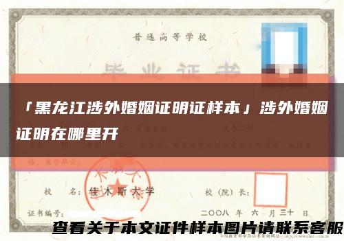 「黑龙江涉外婚姻证明证样本」涉外婚姻证明在哪里开缩略图