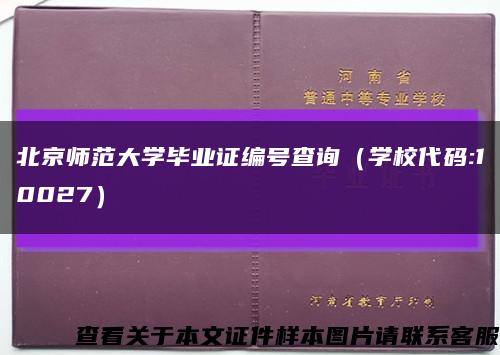 北京师范大学毕业证编号查询（学校代码:10027）缩略图