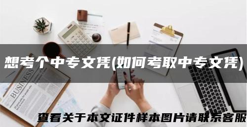 想考个中专文凭(如何考取中专文凭)缩略图