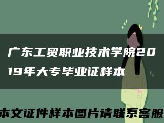 广东工贸职业技术学院2019年大专毕业证样本缩略图