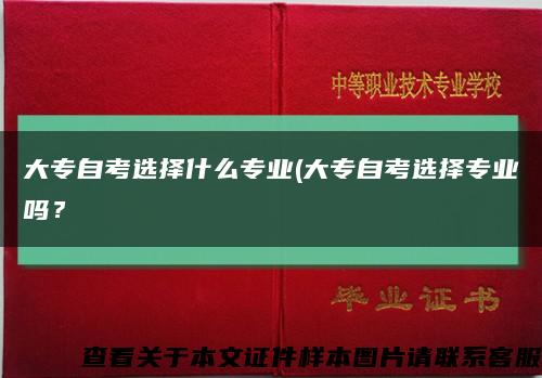 大专自考选择什么专业(大专自考选择专业吗？缩略图
