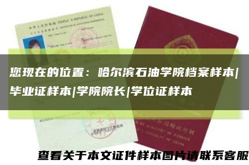 您现在的位置：哈尔滨石油学院档案样本|毕业证样本|学院院长|学位证样本缩略图