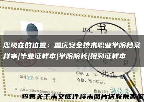 您现在的位置：重庆安全技术职业学院档案样本|毕业证样本|学院院长|报到证样本缩略图