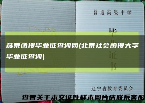 燕京函授毕业证查询网(北京社会函授大学毕业证查询)缩略图