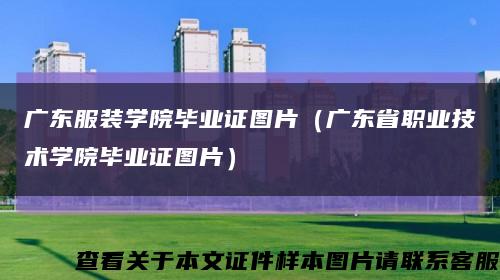 广东服装学院毕业证图片（广东省职业技术学院毕业证图片）缩略图
