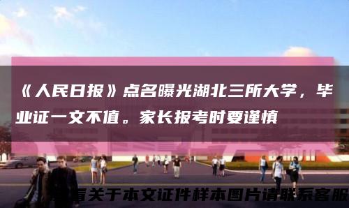 《人民日报》点名曝光湖北三所大学，毕业证一文不值。家长报考时要谨慎缩略图
