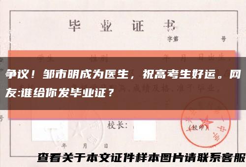 争议！邹市明成为医生，祝高考生好运。网友:谁给你发毕业证？缩略图