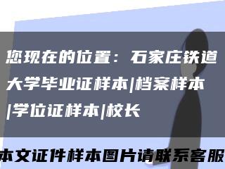 您现在的位置：石家庄铁道大学毕业证样本|档案样本|学位证样本|校长缩略图