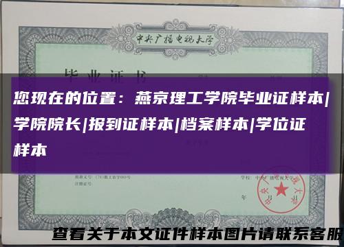 您现在的位置：燕京理工学院毕业证样本|学院院长|报到证样本|档案样本|学位证样本缩略图
