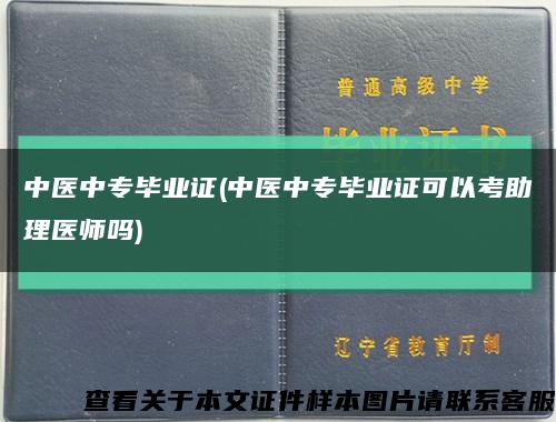 中医中专毕业证(中医中专毕业证可以考助理医师吗)缩略图