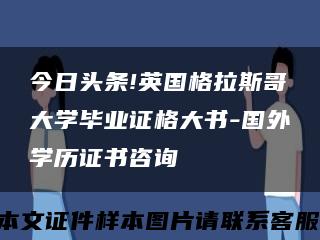 今日头条!英国格拉斯哥大学毕业证格大书-国外学历证书咨询缩略图