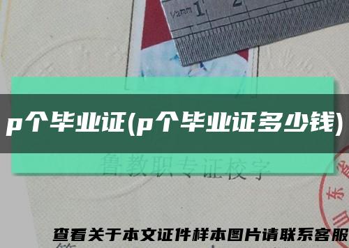 p个毕业证(p个毕业证多少钱)缩略图