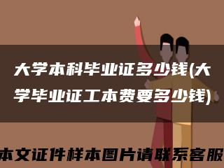 大学本科毕业证多少钱(大学毕业证工本费要多少钱)缩略图