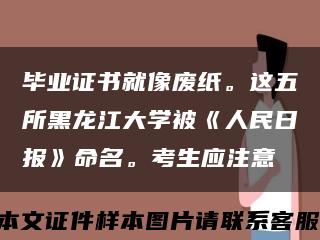 毕业证书就像废纸。这五所黑龙江大学被《人民日报》命名。考生应注意缩略图