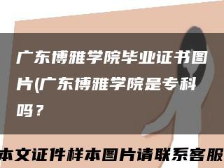 广东博雅学院毕业证书图片(广东博雅学院是专科吗？缩略图