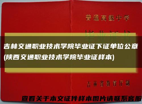吉林交通职业技术学院毕业证下证单位公章(陕西交通职业技术学院毕业证样本)缩略图